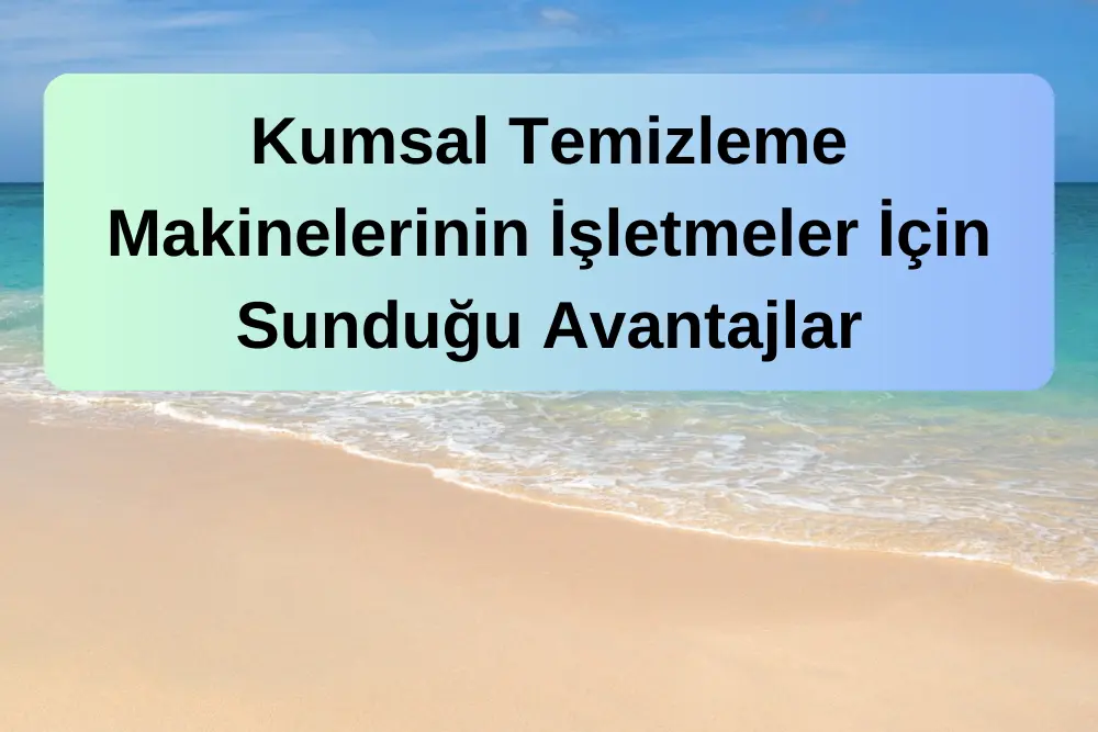 Kumsal Temizleme Makinelerinin İşletmeler İçin Sunduğu Avantajlar