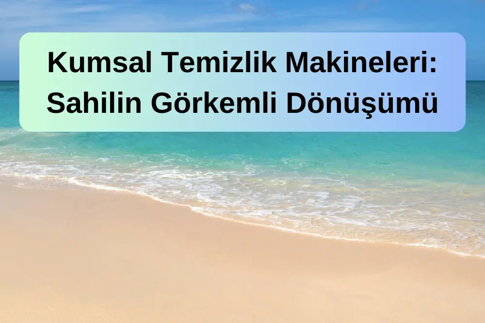 Kumsal Temizlik Makineleri: Sahilin Görkemli Dönüşümü